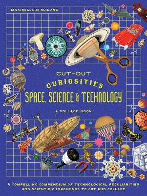 Cut-out Curiosities Space, Science & Technology: A Collage Book - Maximillian Malone