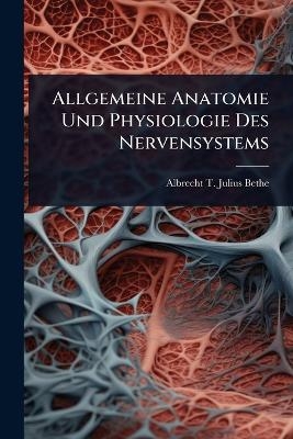 Allgemeine Anatomie Und Physiologie Des Nervensystems - Albrecht T Julius Bethe