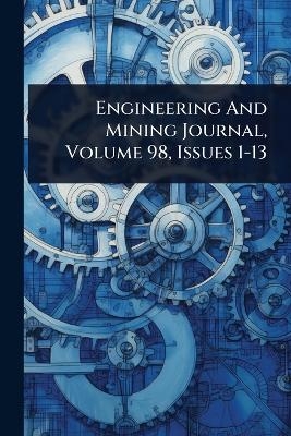 Engineering And Mining Journal, Volume 98, Issues 1-13 -  Anonymous