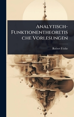 Analytisch-Funktionentheoretische Vorlesungen - Robert Fricke