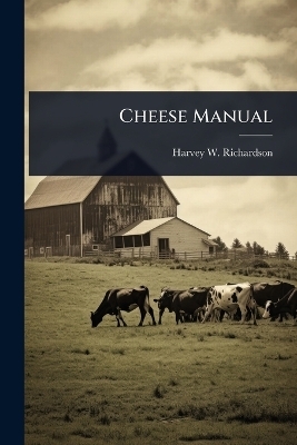 Cheese Manual - Harvey W [From Old Catal Richardson