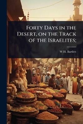 Forty Days in the Desert, on the Track of the Israelites; - W H 1809-1854 Bartlett