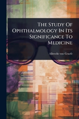 The Study Of Ophthalmology In Its Significance To Medicine