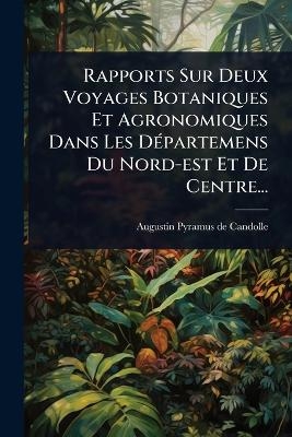 Rapports Sur Deux Voyages Botaniques Et Agronomiques Dans Les D&Atilde;(c)partemens Du Nord-est Et De Centre... - 
