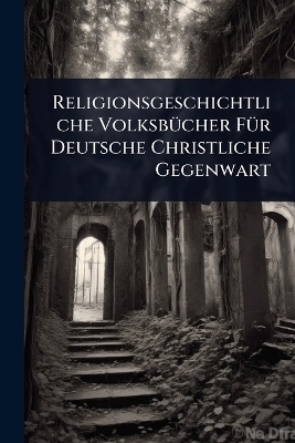 Religionsgeschichtliche Volksb&Atilde;1/4cher F&Atilde;1/4r Deutsche Christliche Gegenwart