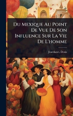 Du Mexique Au Point De Vue De Son Influence Sur La Vie De L'homme - Jourdanet Denis 1815-