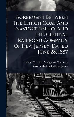 Agreement Between The Lehigh Coal And Navigation Co. And The Central Railroad Company Of New Jersey, Dated June 28, 1887