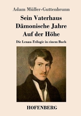 Sein Vaterhaus, D&auml;monische Jahre, Auf der H&ouml;he - Adam M&uuml;ller-Guttenbrunn