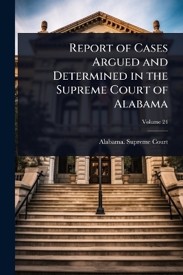 Report of Cases Argued and Determined in the Supreme Court of Alabama - 