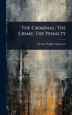 The Criminal; The Crime; The Penalty
