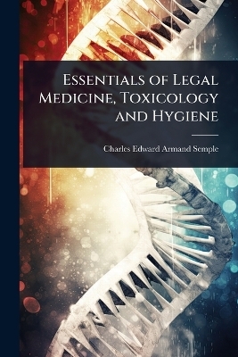 Essentials of Legal Medicine, Toxicology and Hygiene - Charles Edward Armand Semple