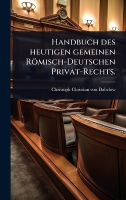 Handbuch des heutigen gemeinen Römisch-Deutschen Privat-Rechts.