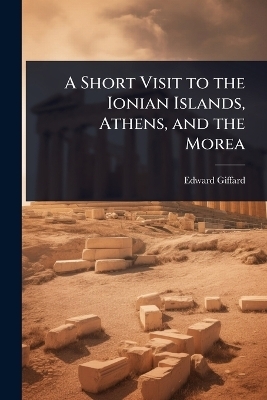 A Short Visit to the Ionian Islands, Athens, and the Morea - Edward Giffard