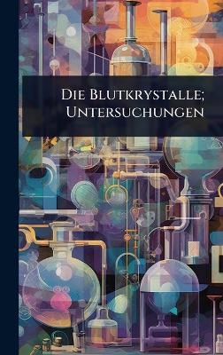 Die Blutkrystalle; Untersuchungen