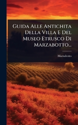 Guida Alle Antichita Della Villa E Del Museo Etrusco Di Marzabotto...