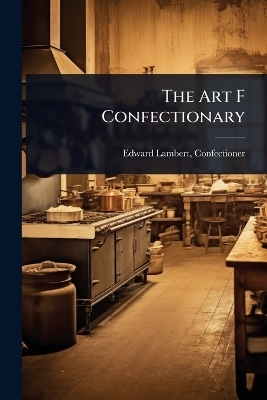 The Art F Confectionary - Edward Lambert Confectioner