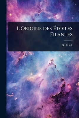 L'Origine des &Atilde;toiles Filantes - R Br&atilde;1/4ck