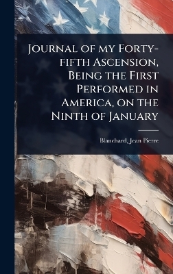 Journal of my Forty-fifth Ascension, Being the First Performed in America, on the Ninth of January