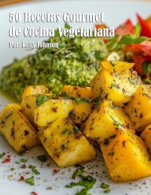 50 Recetas Gourmet de Cocina Vegetariana - Kelly Johnson