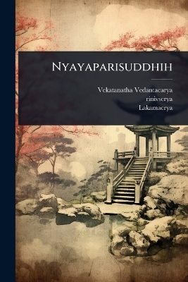 Nyayaparisuddhih - Vekatanatha Vedantacarya,  Rinivscrya,  Lakamacrya