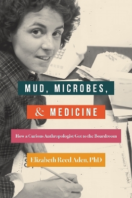 Mud, Microbes, and Medicine - Elizabeth Reed Aden