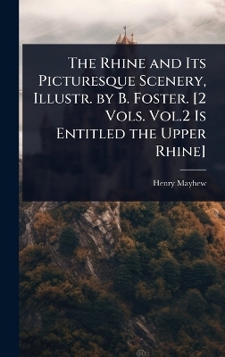 The Rhine and Its Picturesque Scenery, Illustr. by B. Foster. [2 Vols. Vol.2 Is Entitled the Upper Rhine]