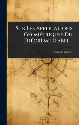 Sur Les Applications GÃ(c)omÃ(c)triques Du ThÃ(c)orème D'abel... - Charles Michel