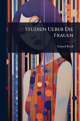 Studien Ueber Die Frauen - Eduard Reich