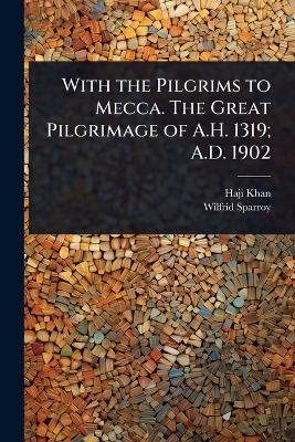 With the Pilgrims to Mecca. The Great Pilgrimage of A.H. 1319; A.D. 1902