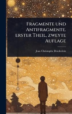 Fragmente und Antifragmente. erster Theil, zweyte Auflage - Jean Christophe Doederlein