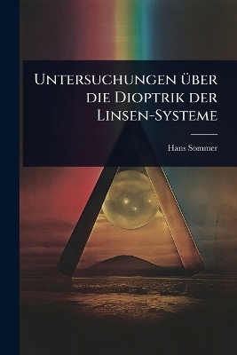 Untersuchungen Ã1/4ber die Dioptrik der Linsen-Systeme