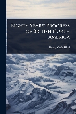 Eighty Years' Progress of British North America