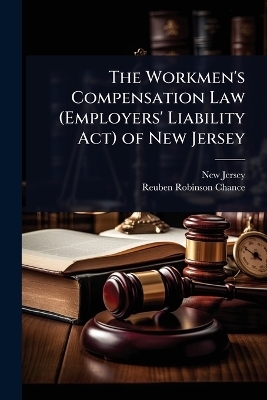 The Workmen's Compensation Law (Employers' Liability Act) of New Jersey