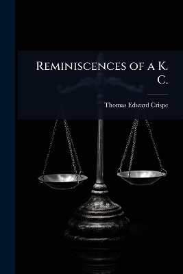 Reminiscences of a K. C. - Thomas Edward Crispe