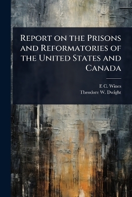 Report on the Prisons and Reformatories of the United States and Canada