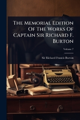 The Memorial Edition Of The Works Of Captain Sir Richard F. Burton - 
