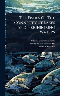 The Fishes Of The Connecticut Lakes And Neighboring Waters - William Converse Kendall