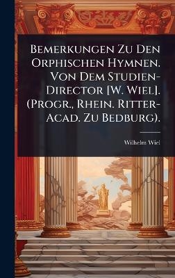 Bemerkungen Zu Den Orphischen Hymnen. Von Dem Studien-Director [W. Wiel]. (Progr., Rhein. Ritter-Acad. Zu Bedburg).