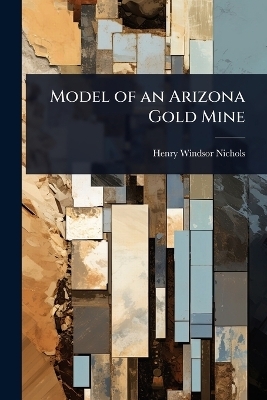 Model of an Arizona Gold Mine - Henry Windsor Nichols