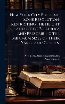 New York City Building Zone Resolution, Restricting the Height and use of Buildings and Prescribing the Minimum Sizes of Their Yards and Courts;