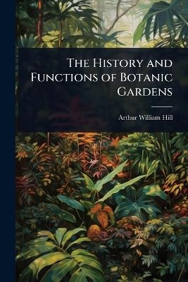 The History and Functions of Botanic Gardens - Arthur William Hill