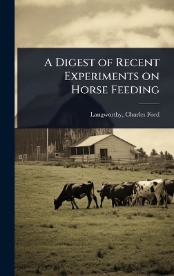 A Digest of Recent Experiments on Horse Feeding - 