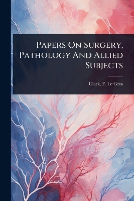 Papers On Surgery, Pathology And Allied Subjects