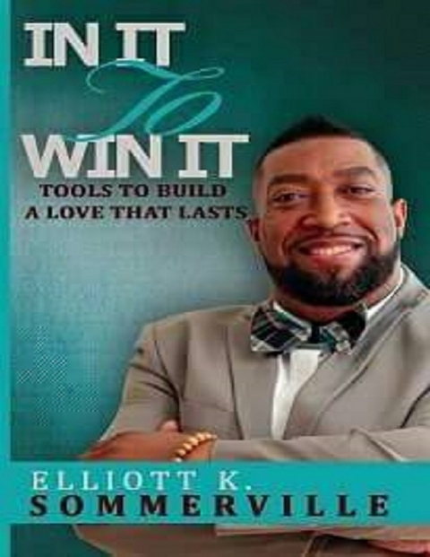 In It to Win It! Tools to Build a Love That Lasts -  Elliott K. Sommerville