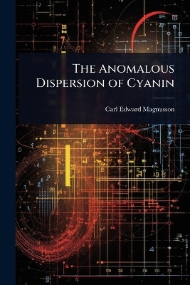 The Anomalous Dispersion of Cyanin - Carl Edward Magnusson