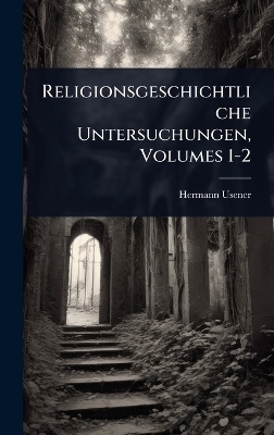 Religionsgeschichtliche Untersuchungen, Volumes 1-2 - Hermann Usener