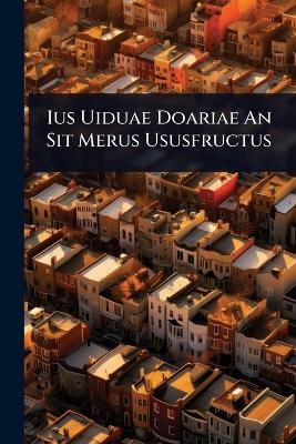 Ius Uiduae Doariae An Sit Merus Ususfructus -  Anonymous
