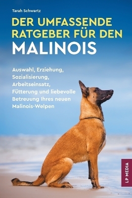 Der Umfassende Ratgeber F&uuml;r den Malinois - Tarah Schwartz