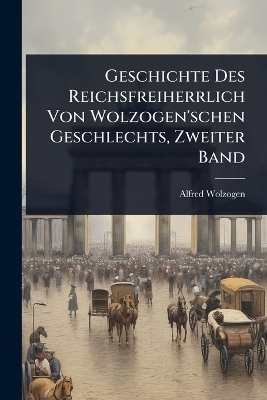 Geschichte Des Reichsfreiherrlich Von Wolzogen'schen Geschlechts, Zweiter Band - 