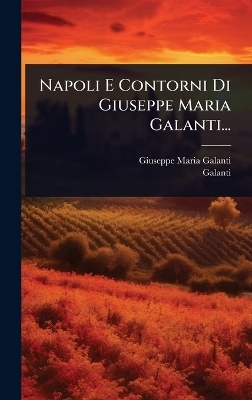 Napoli E Contorni Di Giuseppe Maria Galanti... - Giuseppe Maria Galanti,  Galanti
